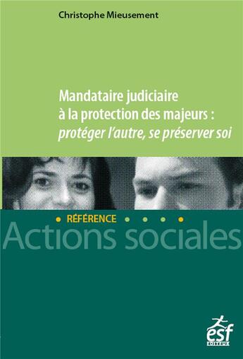 Couverture du livre « Mandataire judiciaire à la protection des majeurs : protéger l'autre, se préserver soi » de Christophe Mieusement aux éditions Esf