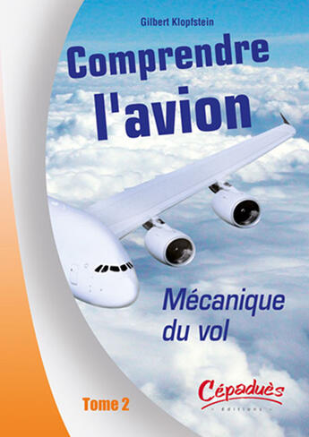 Couverture du livre « Comprendre l'avion t.2 ; mécanique du vol » de Gilbert Klopfstein aux éditions Cepadues