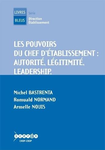 Couverture du livre « Les pouvoirs du chef d'etablissement - autorite, legitimite, leadership » de Bastrenta/Normand aux éditions Crdp De Lyon