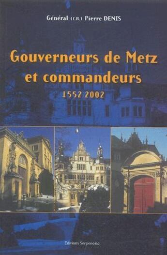 Couverture du livre « Gouverneurs de Metz et commandeurs ; 1552-2002 » de Pierre Denis aux éditions Serpenoise