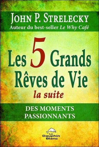 Couverture du livre « Les 5 grands rêves de vie, la suite ; les moments passionnants » de John P. Strelecky aux éditions Dauphin Blanc