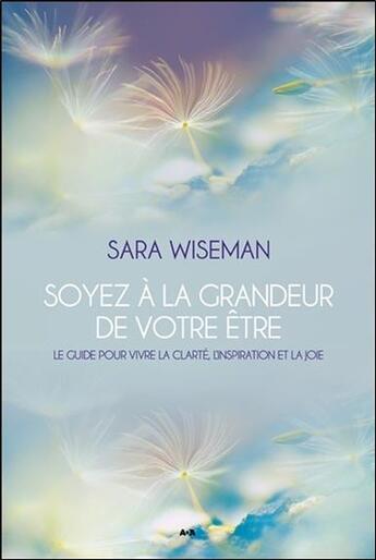 Couverture du livre « Soyez à la grandeur de votre être ; le guide pour vivre la clarté, l'inspiration et la joie » de Sara Wiseman aux éditions Ada