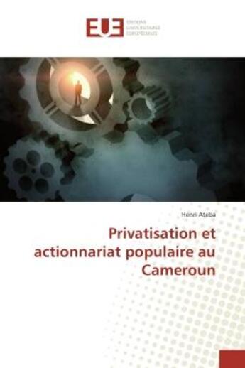 Couverture du livre « Privatisation et actionnariat populaire au Cameroun » de Henri Ateba aux éditions Editions Universitaires Europeennes