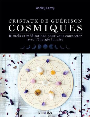 Couverture du livre « Cristaux de guérison cosmiques ; rituels et méditations pour vous connecter avec l'énergie lunaire » de Ashley Leavy aux éditions L'imprevu