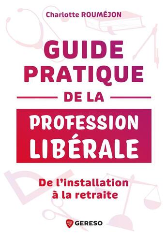 Couverture du livre « Guide pratique de la profession libérale : De l'installation à la retraite » de Charlotte Roumejon aux éditions Gereso