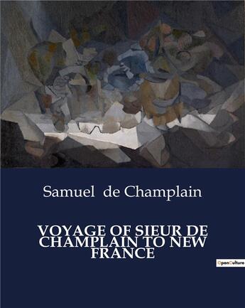 Couverture du livre « Voyage of sieur de Champlain to new France » de Samuel De Champlain aux éditions Culturea