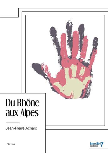 Couverture du livre « Du Rhône aux Alpes » de Jean-Pierre Achard aux éditions Nombre 7