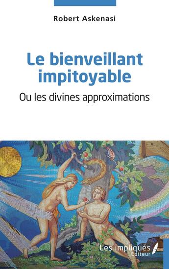 Couverture du livre « Le bienveillant impitoyable ou les divines approximations » de Robert Askenasi aux éditions Les Impliques