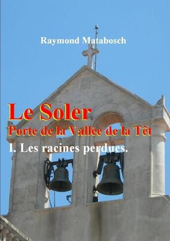 Couverture du livre « Le Soler, Porte de la vallée de la Têt » de Raymond Matabosch aux éditions Lulu