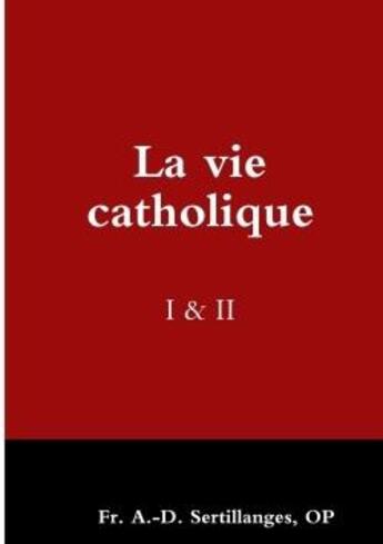 Couverture du livre « La vie catholique i & ii » de Sertillanges/Op aux éditions Lulu