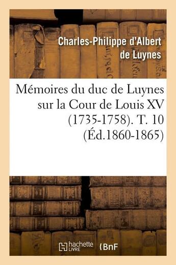 Couverture du livre « Memoires du duc de luynes sur la cour de louis xv (1735-1758). t. 10 (ed.1860-1865) » de Albert De Luynes C-P aux éditions Hachette Bnf