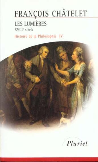 Couverture du livre « Histoire de la philosophie t.4 ; les Lumières, XVIII siècle » de Francois Chatelet aux éditions Pluriel