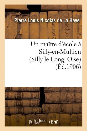 Couverture du livre « Un maitre d'ecole a silly-en-multien (silly-le-long, oise), 1771 a 1783 : notes d'histoire locale » de La Haye P L N. aux éditions Hachette Bnf