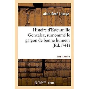 Couverture du livre « Histoire d'estevanille gonzalez, surnomme le garcon de bonne humeur. tome 1,partie 1 » de Alain-René Lesage aux éditions Hachette Bnf