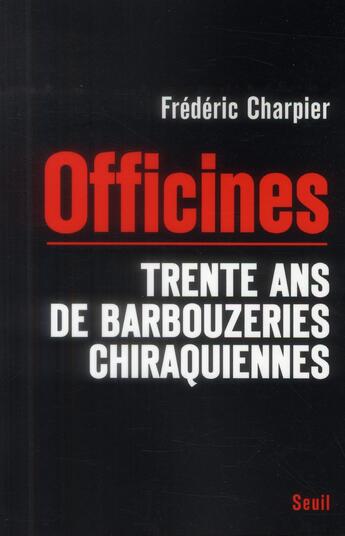 Couverture du livre « Officines ; les cabinets noirs de Jacques Chirac » de Frederic Charpier aux éditions Seuil