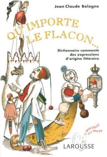 Couverture du livre « Qu'importe le flacon ... dictionnaire commente des expressions d'origine litteraire » de Jean-Claude Bologne aux éditions Larousse