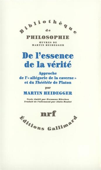 Couverture du livre « De l'essence de la vérité : Approche de l'«allégorie de la caverne» et du «Théétète» de Platon » de Martin Heidegger aux éditions Gallimard