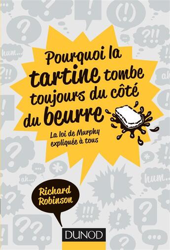 Couverture du livre « Pourquoi la tartine tombe toujours du côté du beurre ; la loi de Murphy expliquée à tous » de Richard Robinson aux éditions Dunod