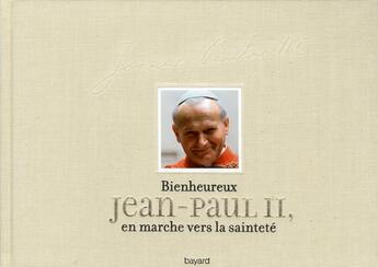 Couverture du livre « Bienheureux Jean-Paul II ; en marche vers la sainteté » de Jean-Paul Ii aux éditions Bayard