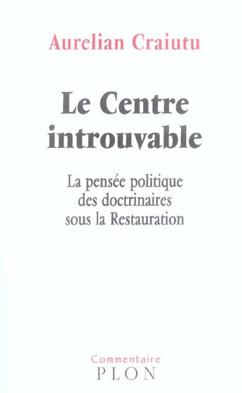 Couverture du livre « Le Centre Introuvable ; La Pensee Politique Des Doctrinaires Sous La Revolution » de Aurelian Craiutu aux éditions Plon