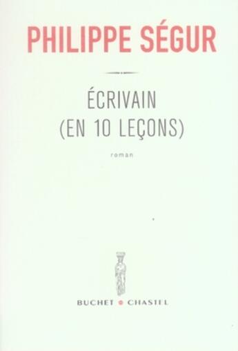Couverture du livre « Écrivain (en dix leçons) » de Philippe Segur aux éditions Buchet Chastel