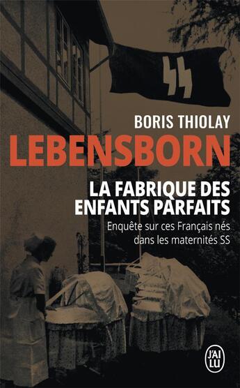 Couverture du livre « Lebensborn : la fabrique des enfants parfaits - ces francais qui sont nes dans une maternite ss » de Boris Thiolay aux éditions J'ai Lu