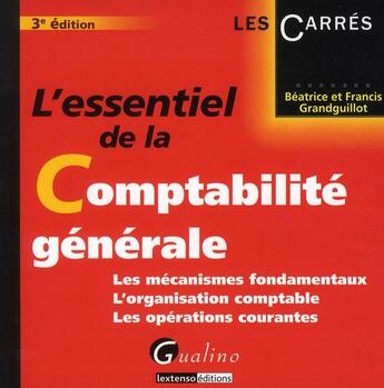 Couverture du livre « L'essentiel de la comptabilité générale ; les mécanismes fondamentaux, l'organisation comptable, les opérations courantes (3e édition) » de Beatrice Grandguillot et Francis Grandguillot aux éditions Gualino