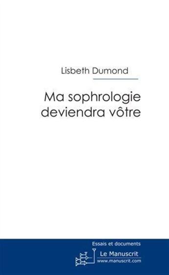 Couverture du livre « Ma sophrologie deviendra vôtre » de Dumond-L aux éditions Le Manuscrit