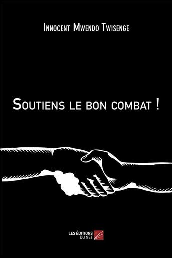 Couverture du livre « Soutiens le bon combat ! » de Innocent Mwendo Twisenge aux éditions Editions Du Net