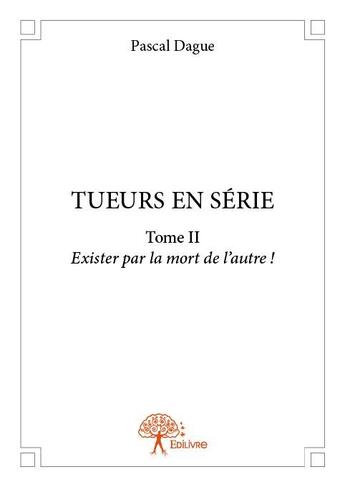 Couverture du livre « Tueurs en série t.2 » de Pascal Dague aux éditions Edilivre