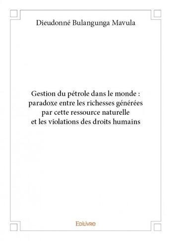 Couverture du livre « Gestion du pétrole dans le monde : paradoxe entre les richesses générées par cette ressource naturelle et des violations des droit humains » de Dieudonne Bulangunga Mavula aux éditions Edilivre