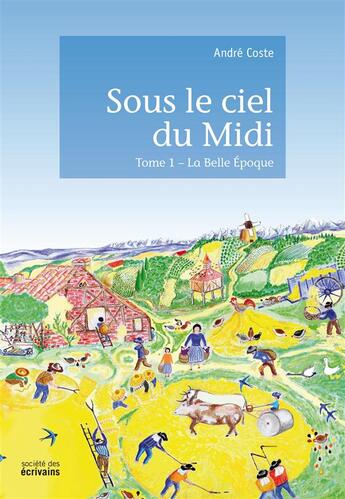 Couverture du livre « Sous le ciel du Midi Tome 1 : La Belle Époque » de Andre Coste aux éditions Societe Des Ecrivains