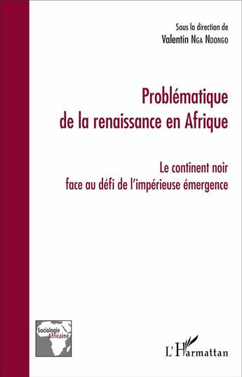 Couverture du livre « Problématique de la renaissance en Afrique ; le continent noir face au défi de l'impérieuse émergence » de Valentin Nga Ndongo aux éditions L'harmattan