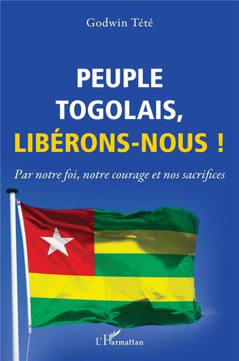 Couverture du livre « Peuple togolais, libérons-nous ! par notre foi, notre courage et nos sacrifices » de Tete Godwin aux éditions L'harmattan