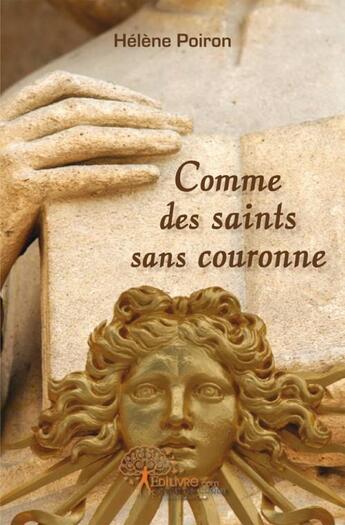 Couverture du livre « Comme des saints sans couronne » de Helene Poiron aux éditions Edilivre