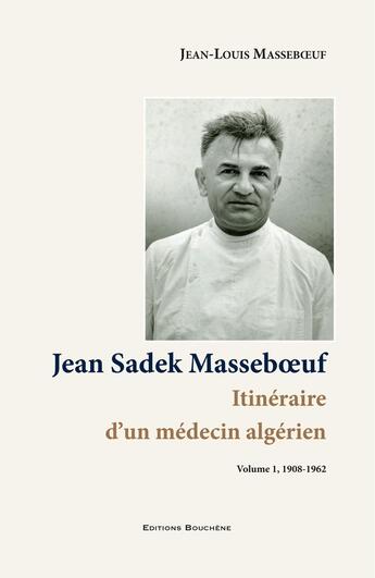 Couverture du livre « Jean Sadek Masseboeuf. Itinéraire d'un médecin algérien. Vol. 1, 1908-1962 » de Jean-L. Masseboeuf aux éditions Bouchene