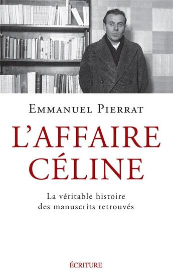 Couverture du livre « L'affaire Céline : La véritable histoire des manuscrits retrouvés » de Emmanuel Pierrat aux éditions Ecriture