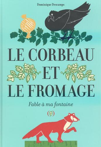 Couverture du livre « Le corbeau et le fromage ; fable à ma fontaine » de Dominique Descamps aux éditions Des Grandes Personnes