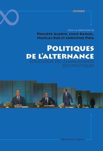 Couverture du livre « Politiques de l'alternance ; sociologie des changements (de) politiques » de Christine Pina et Philippe Aldrin et Lucie Bargel et Nicolas Bue aux éditions Croquant