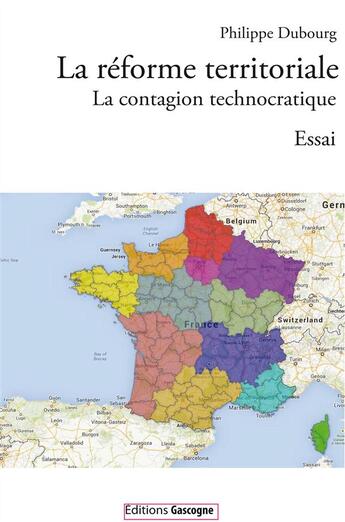 Couverture du livre « La réforme territoriale ; la contagion technocratique » de Philippe Dubourg aux éditions Gascogne