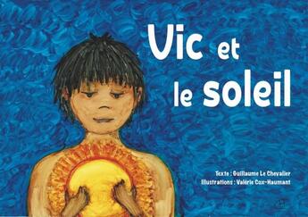 Couverture du livre « Vic et le soleil » de Valerie Cox Haumant et Guillaume Le Chevalier aux éditions Mk67