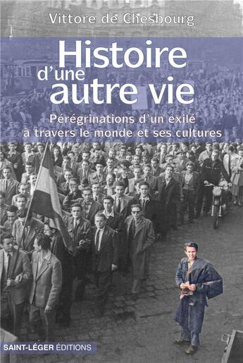 Couverture du livre « Histoire d'une autre vie ; pérégrinations d'un exilé à travers le monde et ses cultures » de Vittore De Chesbourg aux éditions Feuillage