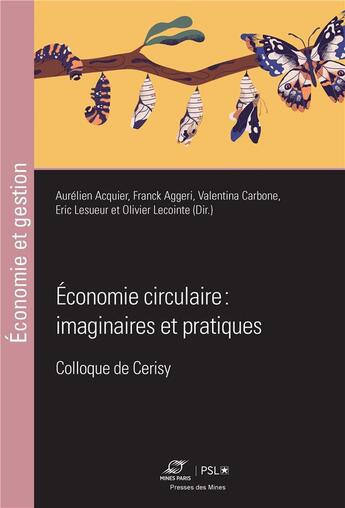 Couverture du livre « Économie circulaire : imaginaires et pratiques : Colloque de Cerisy » de Franck Aggeri et Aurelien Acquier et Valentina Carbone et Collectif et Eric Lesueur et Olivier Lecointe aux éditions Presses De L'ecole Des Mines