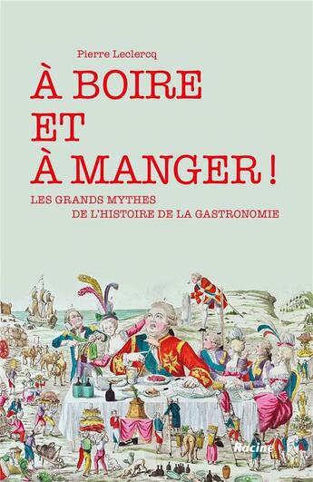 Couverture du livre « À boire et à manger ! les grands mythes de l'histoire de la gastronomie » de Pierre Leclercq aux éditions Editions Racine