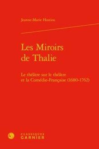 Couverture du livre « Les miroirs de thalie - le theatre sur le theatre et la comedie-francaise (1680- - le theatre sur le » de Hostiou Jeanne Marie aux éditions Classiques Garnier