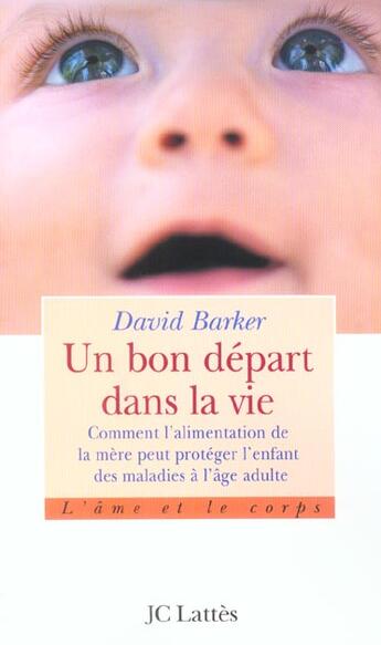 Couverture du livre « Un bon depart dans la vie ; comment l'alimentation de la mere peut proteger l'enfant des maladies a l'age adulte » de David Barker aux éditions Lattes