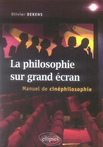 Couverture du livre « La philosophie sur grand écran ; manuel de cinéphilosophie » de Olivier Dekens aux éditions Ellipses