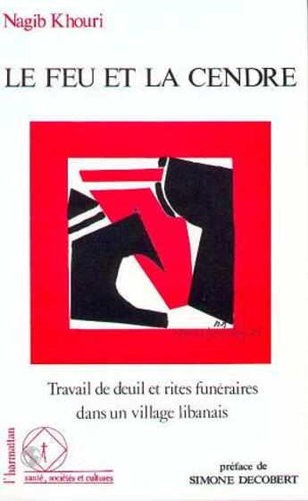 Couverture du livre « Le feu et la cendre ; travail de deuil et rites funéraires dans un village libanais » de Nagib Khouri aux éditions L'harmattan