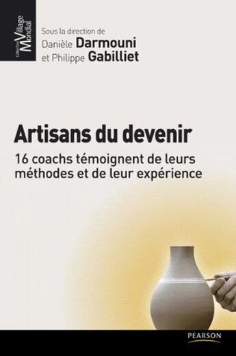 Couverture du livre « Artisans du devenir ; 16 coachs témoignent de leurs méthodes et de leur expérience » de Daniele Darmouni et Philippe Gabilliet aux éditions Pearson