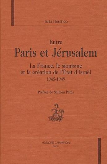 Couverture du livre « Entre Paris et Jérusalem ; la France, le sionisme et la création de l'Etat d'Israël, 1945-1949 » de Tsilla Hershco aux éditions Honore Champion